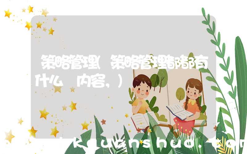 策略管理(策略管理都都有什么 内容，)